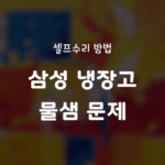 삼성 냉장고 물샘 문제 돈 절약하는 셀프수리 방법