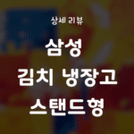 왜 삼성 김치냉장고 스탠드형이 인기 있을까 상세 리뷰
